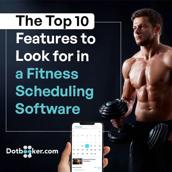 The Top 10 Features to Look for in a Fitness Scheduling Software