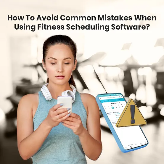 How To Avoid Common Mistakes When Using Fitness Scheduling Software?