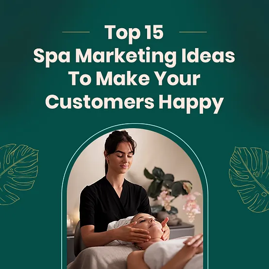 Top 15 Spa Marketing Ideas To Make Your Customers Happy