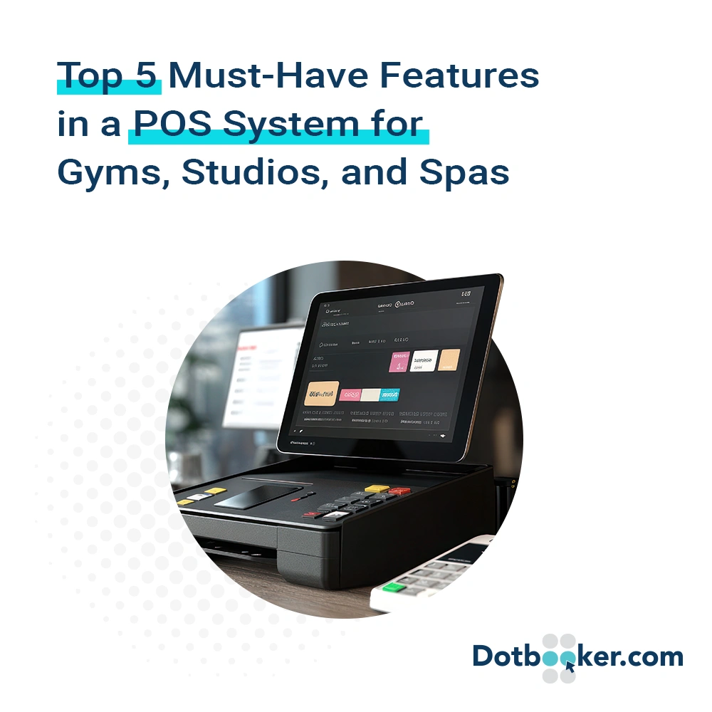 Top 5 Must-Have Features in a POS System for Gyms, Studios, and Spas